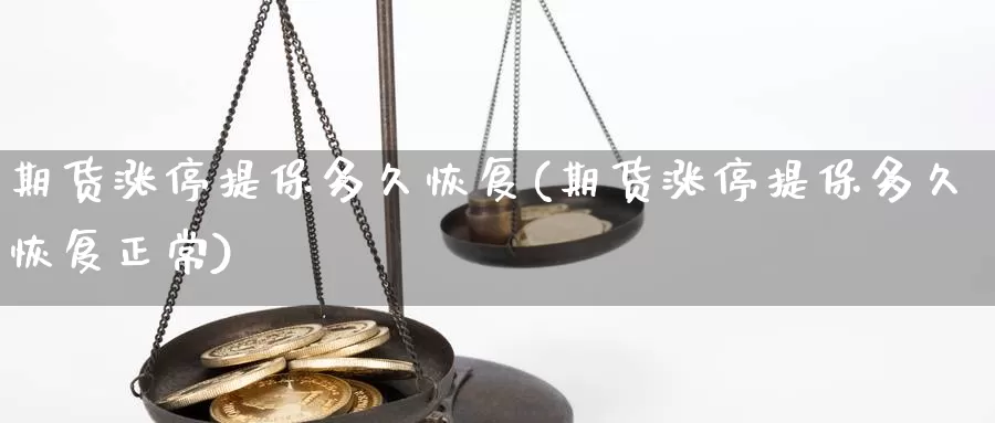 期货涨停提保多久恢复(期货涨停提保多久恢复正常)_https://www.szfzlp.com_期货直播室_第1张