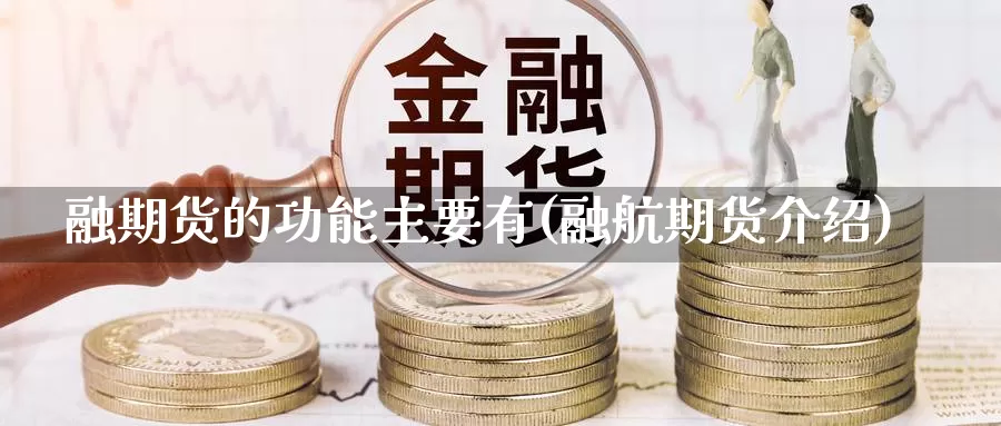 融期货的功能主要有(融航期货介绍)_https://www.szfzlp.com_期货行情_第1张