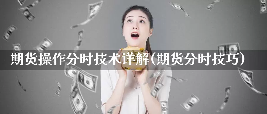 期货操作分时技术详解(期货分时技巧)_https://www.szfzlp.com_期货开户_第1张