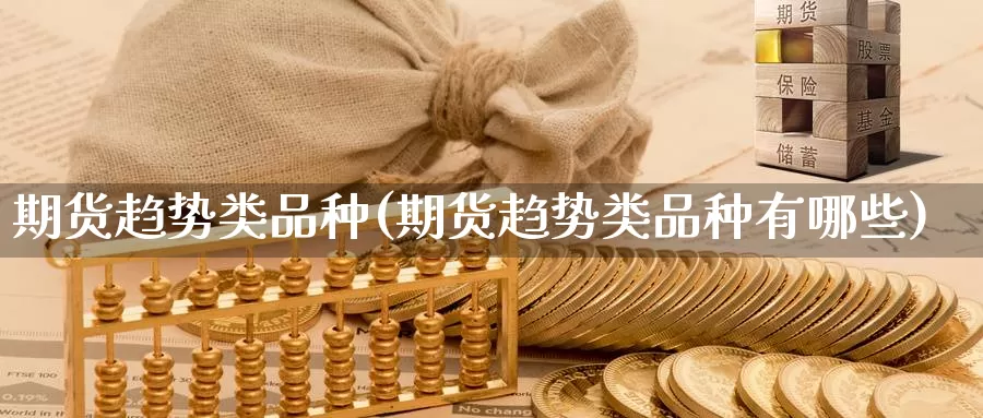 期货趋势类品种(期货趋势类品种有哪些)_https://www.szfzlp.com_期货行情_第1张