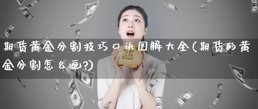 期货黄金分割技巧口诀图解大全(期货的黄金分割怎么画?)_https://www.szfzlp.com_期货直播室_第1张