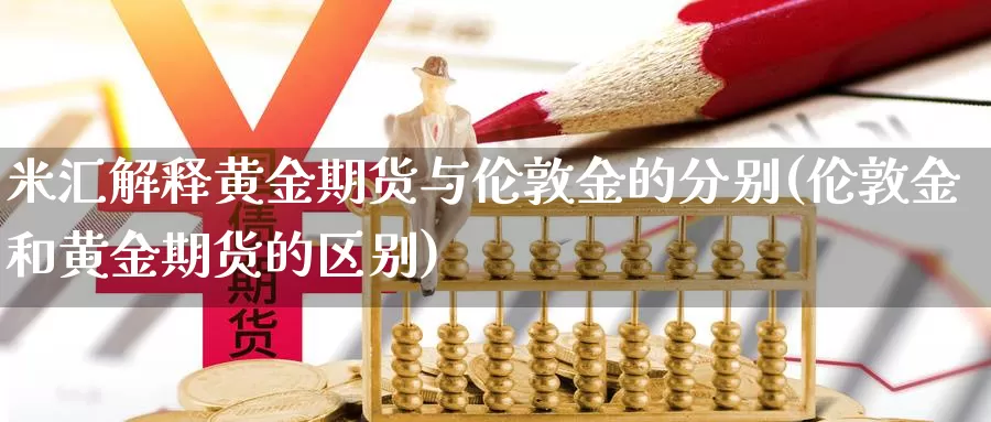 米汇解释黄金期货与伦敦金的分别(伦敦金和黄金期货的区别)_https://www.szfzlp.com_期货直播室_第1张