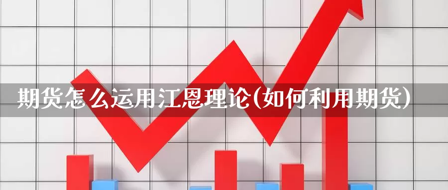 期货怎么运用江恩理论(如何利用期货)_https://www.szfzlp.com_期货直播室_第1张