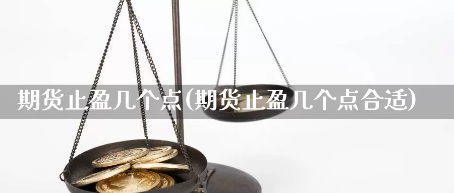 期货止盈几个点(期货止盈几个点合适)_https://www.szfzlp.com_期货行情_第1张