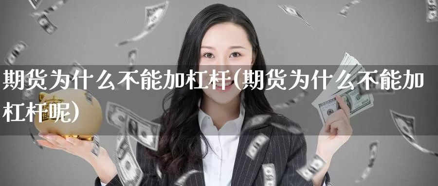 期货为什么不能加杠杆(期货为什么不能加杠杆呢)_https://www.szfzlp.com_期货开户_第1张