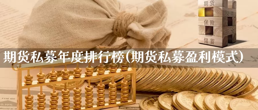 期货私募年度排行榜(期货私募盈利模式)_https://www.szfzlp.com_期货行情_第1张