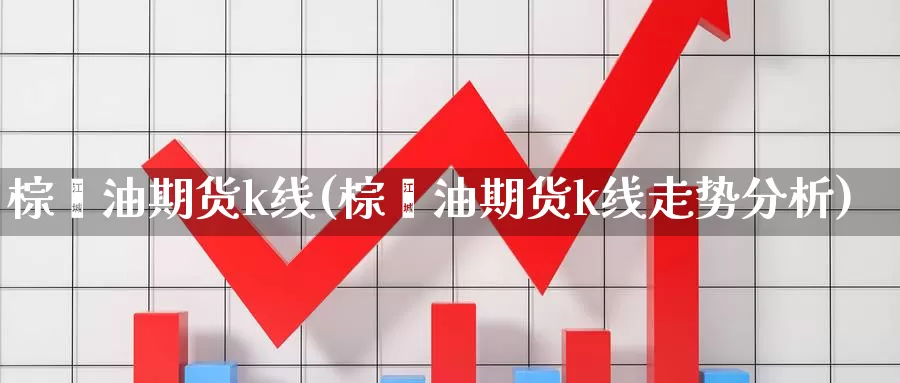 棕榈油期货k线(棕榈油期货k线走势分析)_https://www.szfzlp.com_期货入门_第1张