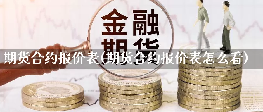 期货合约报价表(期货合约报价表怎么看)_https://www.szfzlp.com_期货行情_第1张