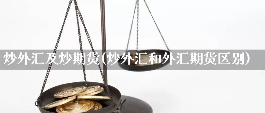 炒外汇及炒期货(炒外汇和外汇期货区别)_https://www.szfzlp.com_期货行情_第1张