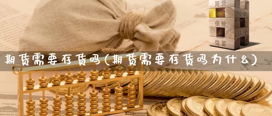 期货需要存货吗(期货需要存货吗为什么)_https://www.szfzlp.com_期货开户_第1张