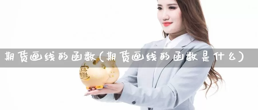 期货画线的函数(期货画线的函数是什么)_https://www.szfzlp.com_期货直播室_第1张