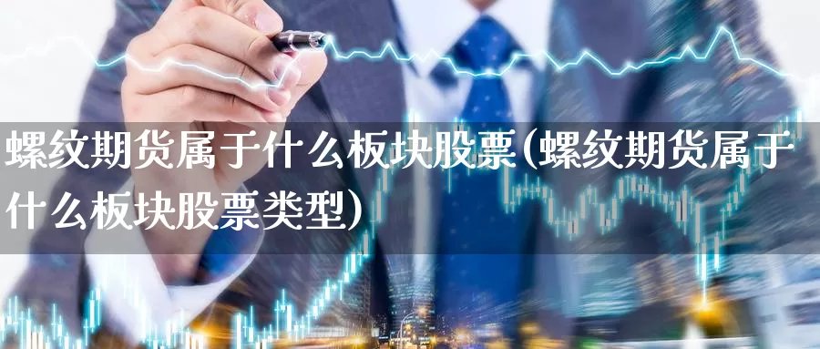 螺纹期货属于什么板块股票(螺纹期货属于什么板块股票类型)_https://www.szfzlp.com_期货行情_第1张