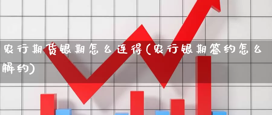 农行期货银期怎么连得(农行银期签约怎么解约)_https://www.szfzlp.com_期货入门_第1张