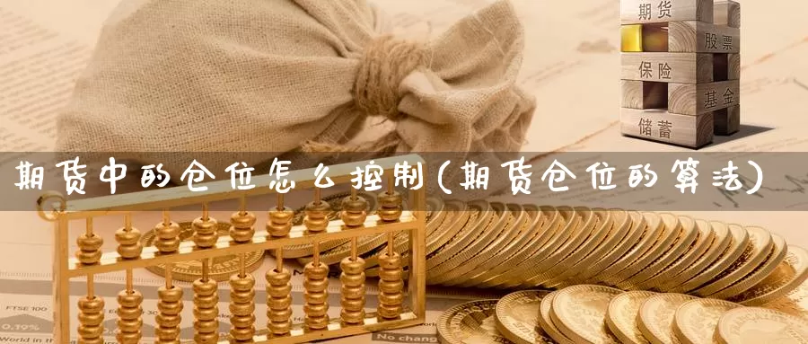 期货中的仓位怎么控制(期货仓位的算法)_https://www.szfzlp.com_期货直播室_第1张