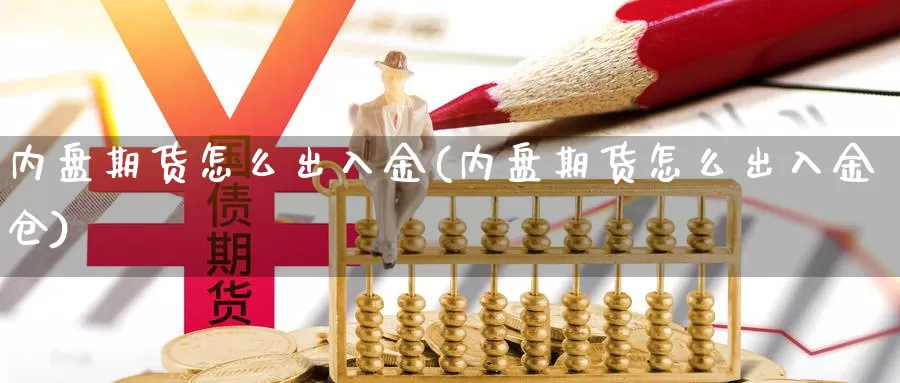 内盘期货怎么出入金(内盘期货怎么出入金仓)_https://www.szfzlp.com_期货入门_第1张