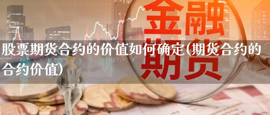 股票期货合约的价值如何确定(期货合约的合约价值)_https://www.szfzlp.com_期货直播室_第1张