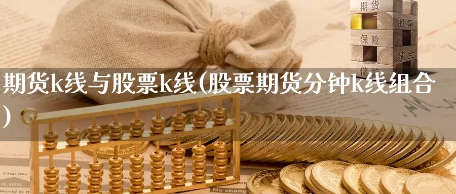 期货k线与股票k线(股票期货分钟k线组合)_https://www.szfzlp.com_期货直播室_第1张