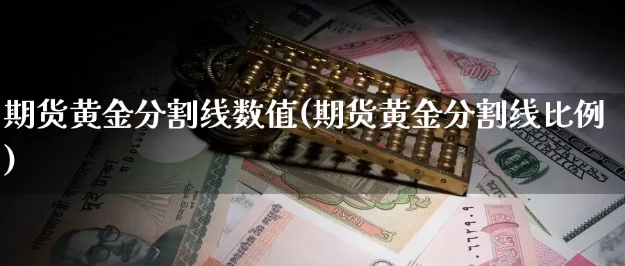 期货黄金分割线数值(期货黄金分割线比例)_https://www.szfzlp.com_期货入门_第1张