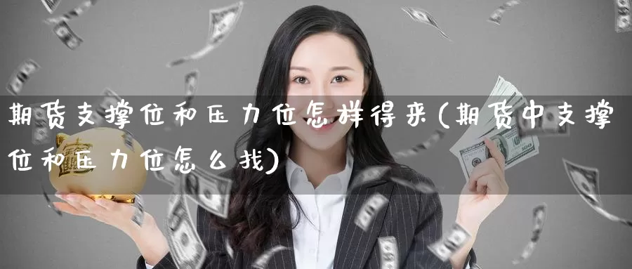 期货支撑位和压力位怎样得来(期货中支撑位和压力位怎么找)_https://www.szfzlp.com_期货入门_第1张