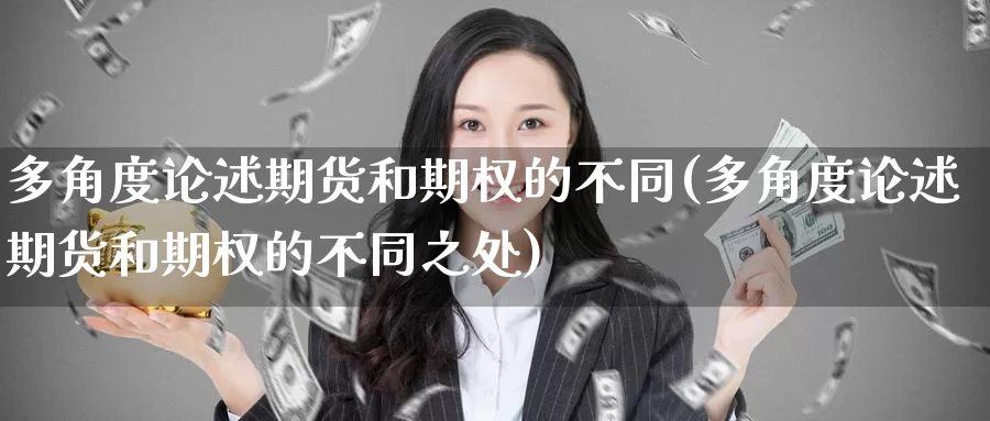 多角度论述期货和期权的不同(多角度论述期货和期权的不同之处)_https://www.szfzlp.com_期货直播室_第1张