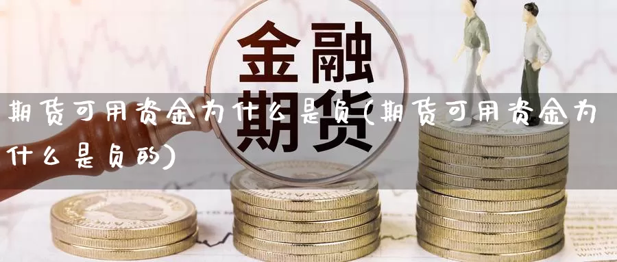 期货可用资金为什么是负(期货可用资金为什么是负的)_https://www.szfzlp.com_期货直播室_第1张