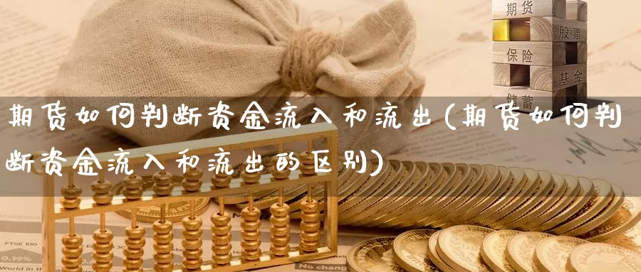 期货如何判断资金流入和流出(期货如何判断资金流入和流出的区别)_https://www.szfzlp.com_期货开户_第1张