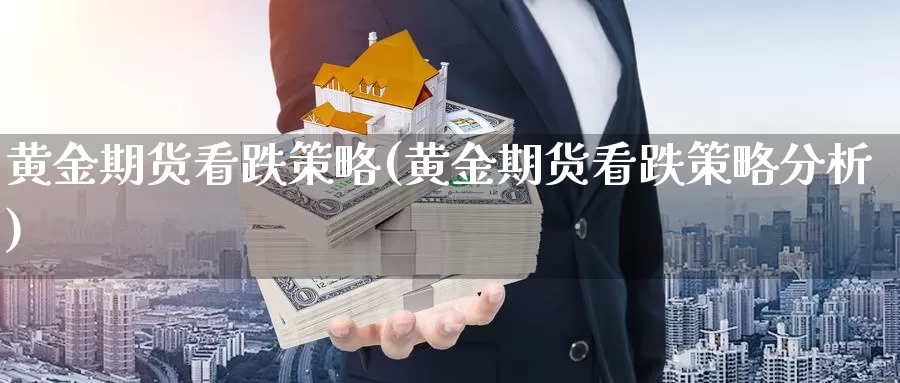 黄金期货看跌策略(黄金期货看跌策略分析)_https://www.szfzlp.com_期货直播室_第1张