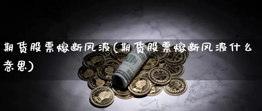 期货股票熔断风波(期货股票熔断风波什么意思)_https://www.szfzlp.com_期货入门_第1张