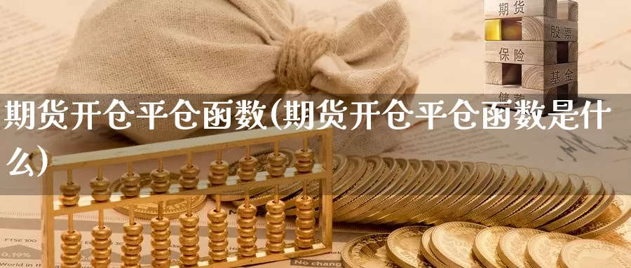 期货开仓平仓函数(期货开仓平仓函数是什么)_https://www.szfzlp.com_期货入门_第1张