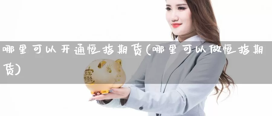 哪里可以开通恒指期货(哪里可以做恒指期货)_https://www.szfzlp.com_期货入门_第1张