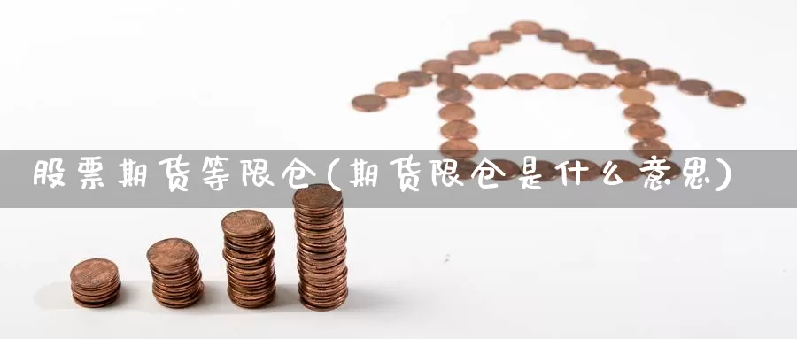 股票期货等限仓(期货限仓是什么意思)_https://www.szfzlp.com_期货入门_第1张