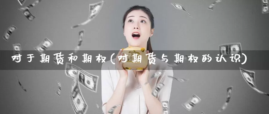 对于期货和期权(对期货与期权的认识)_https://www.szfzlp.com_期货直播室_第1张